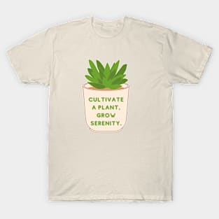 Cultivate a plant, Grow Serenity T-Shirt